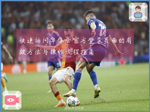 快速访问华体会官方登录页面的有效方法与操作流程指南