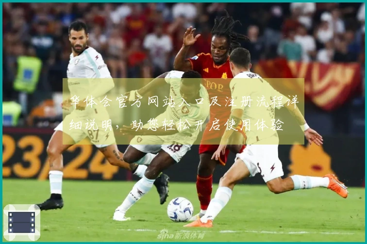 华体会官方网站入口及注册流程详细说明，助您轻松开启使用体验