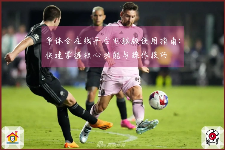 华体会在线平台电脑版使用指南：快速掌握核心功能与操作技巧