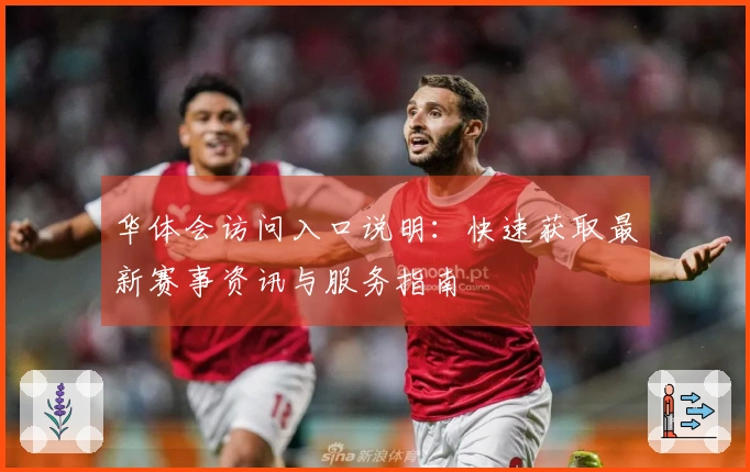 华体会访问入口说明：快速获取最新赛事资讯与服务指南