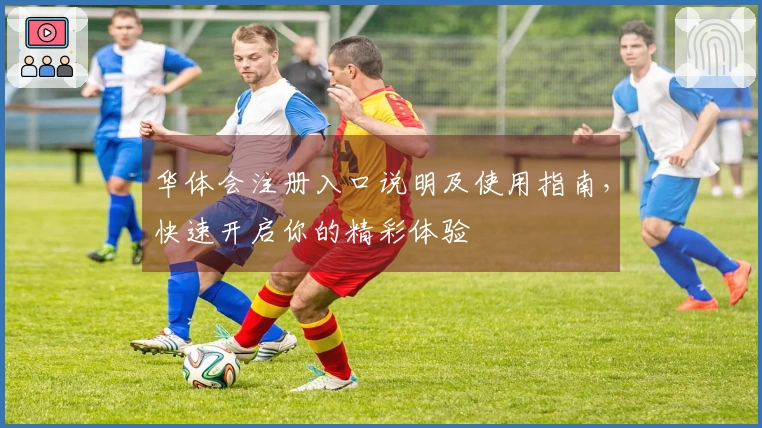 华体会注册入口说明及使用指南，快速开启你的精彩体验
